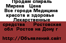 Продам спираль Мирена › Цена ­ 7 500 - Все города Медицина, красота и здоровье » Лекарственные средства   . Ростовская обл.,Ростов-на-Дону г.